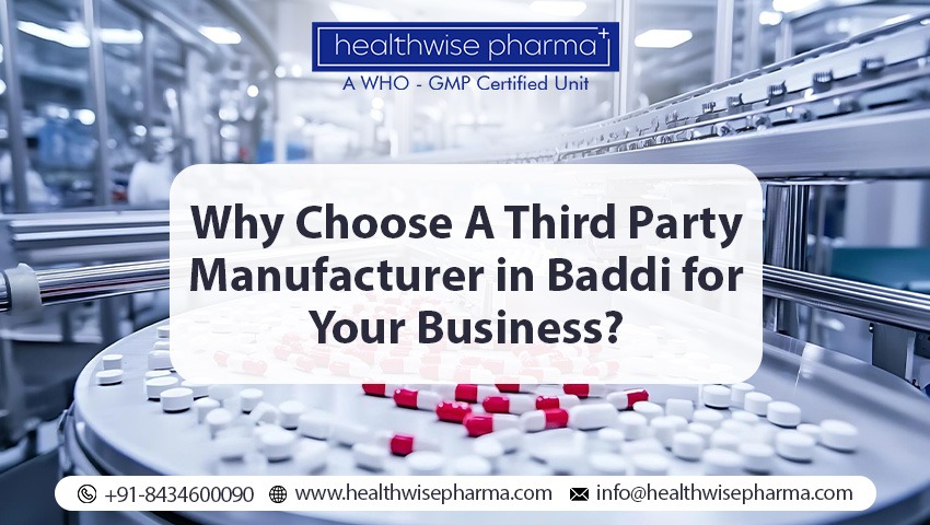 Why Choose a Third Party Manufacturer in Baddi for Your Business?